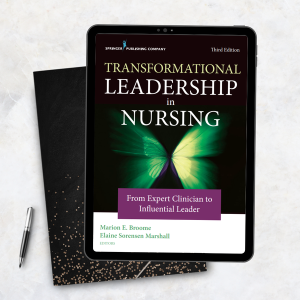 Transformational Leadership in Nursing From Expert Clinician to Influential Leader – Third Edition.